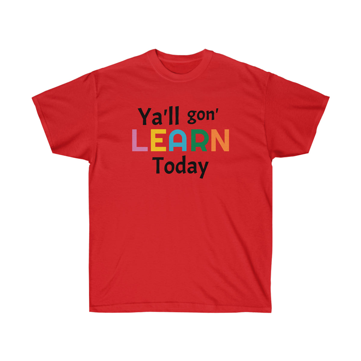 "Y'll gon' LEARN Today" Unisex Ultra Cotton Tee