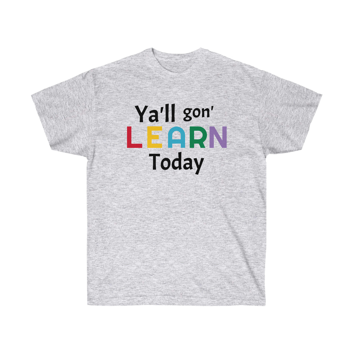 "Y'll gon' LEARN Today" Unisex Ultra Cotton Tee
