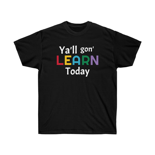 "Y'll gon' LEARN Today" Unisex Ultra Cotton Tee